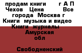 продам книги 1918 г.А.П.Чехов › Цена ­ 600 - Все города, Москва г. Книги, музыка и видео » Книги, журналы   . Амурская обл.,Свободненский р-н